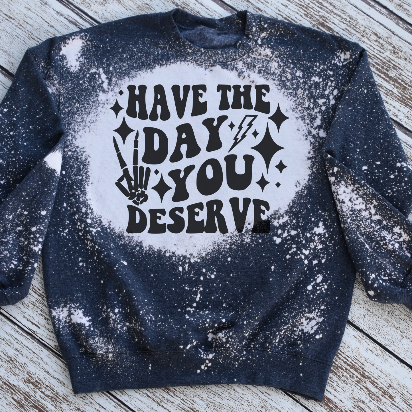 Have the Day you Deserve Bleached Crewneck